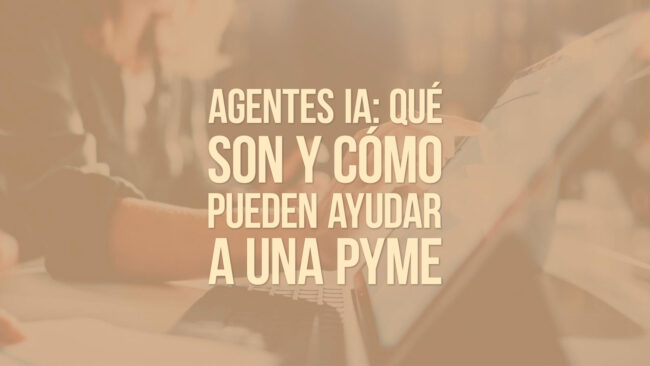 Agentes IA: qué son y cómo pueden ayudar a una pyme
