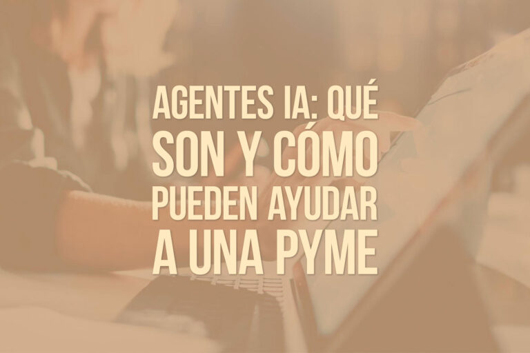 Agentes IA: qué son y cómo pueden ayudar a una pyme