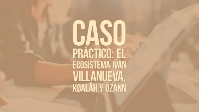 Caso práctico: el ecosistema Iván Villanueva, KØALÅH y OZANN