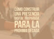 Cómo construir una presencia digital preparada para la próxima década