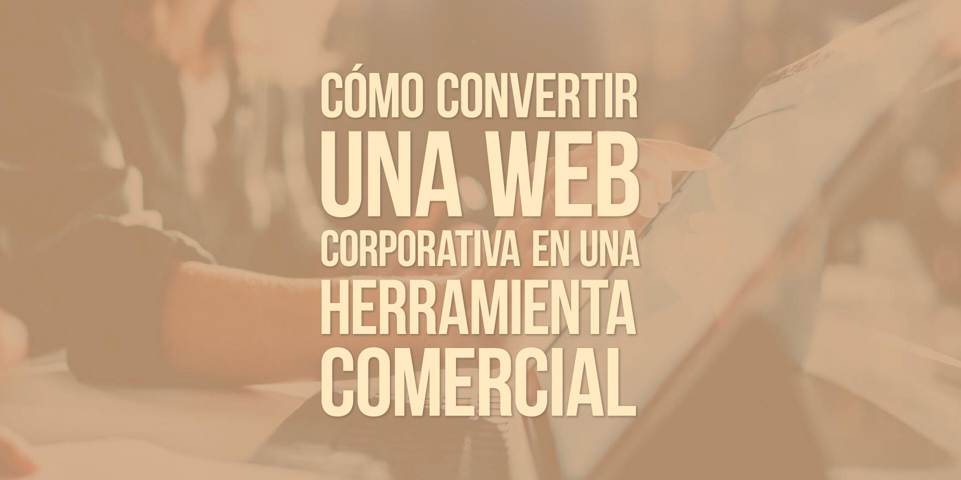 Cómo convertir una web corporativa en una herramienta comercial Cómo convertir una web corporativa en una herramienta comercial