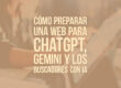 Cómo preparar una web para ChatGPT, Gemini y los buscadores con IA
