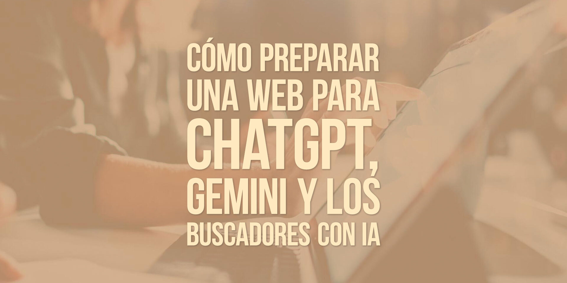 Cómo preparar una web para ChatGPT, Gemini y los buscadores con IA Cómo preparar una web para ChatGPT, Gemini y los buscadores con IA