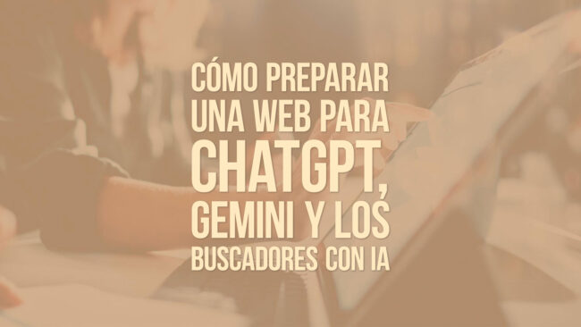 Cómo preparar una web para ChatGPT, Gemini y los buscadores con IA