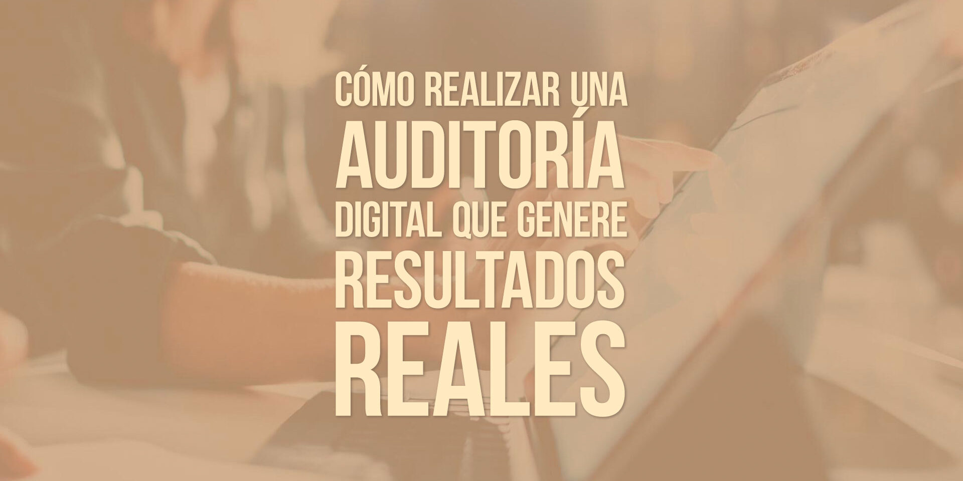 Cómo realizar una auditoría digital que genere resultados reales Cómo realizar una auditoría digital que genere resultados reales