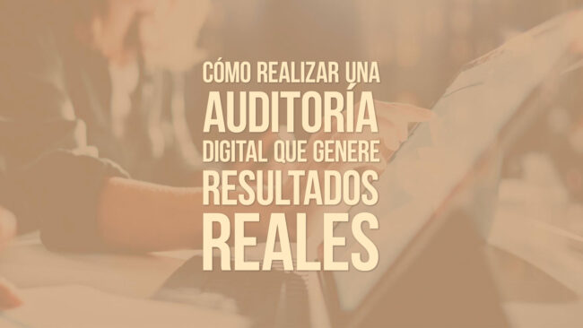 Cómo realizar una auditoría digital que genere resultados reales