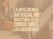 La inteligencia artificial no sustituirá a los consultores, los potenciará