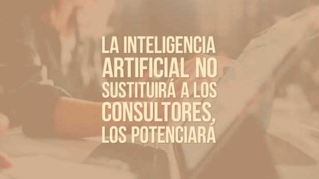 La inteligencia artificial no sustituirá a los consultores, los potenciará