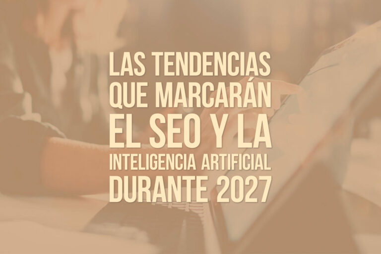 Las tendencias que marcarán el SEO y la inteligencia artificial durante 2027