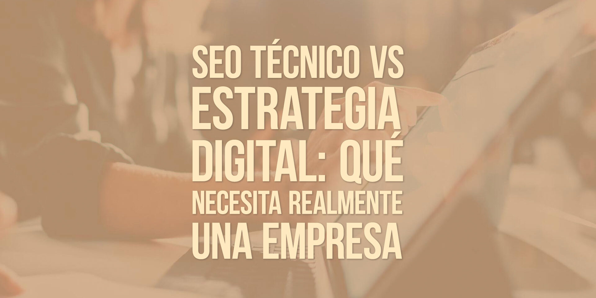 SEO técnico vs estrategia digital: qué necesita realmente una empresa SEO técnico vs estrategia digital: qué necesita realmente una empresa