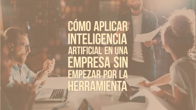 Cómo aplicar inteligencia artificial en una empresa sin empezar por la herramienta