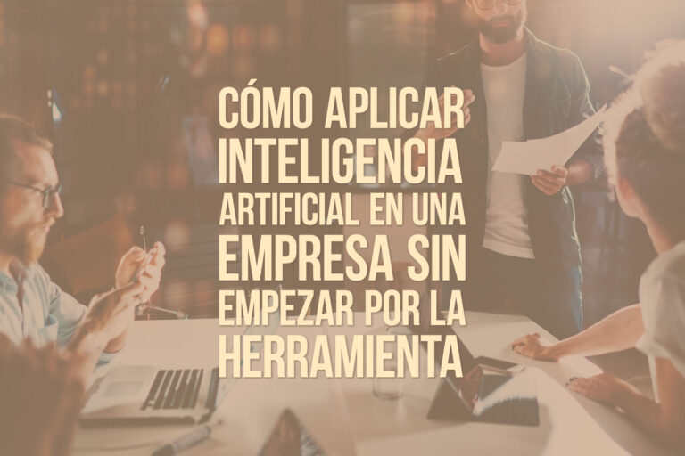 Cómo aplicar inteligencia artificial en una empresa sin empezar por la herramienta