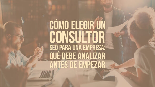Cómo elegir un consultor SEO para una empresa: qué debe analizar antes de empezar