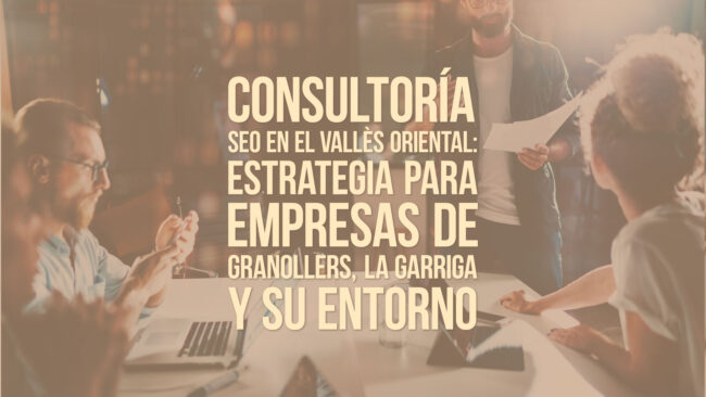 Consultoría SEO en el Vallès Oriental: estrategia para empresas de Granollers, La Garriga y su entorno