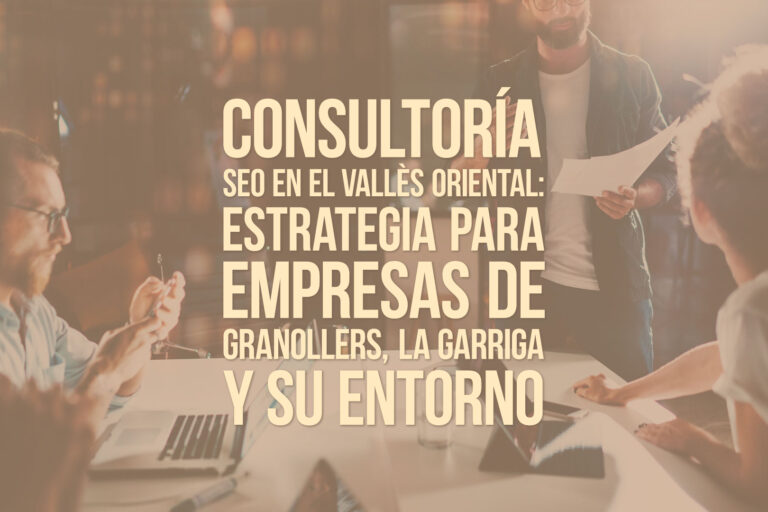 Consultoría SEO en el Vallès Oriental: estrategia para empresas de Granollers, La Garriga y su entorno