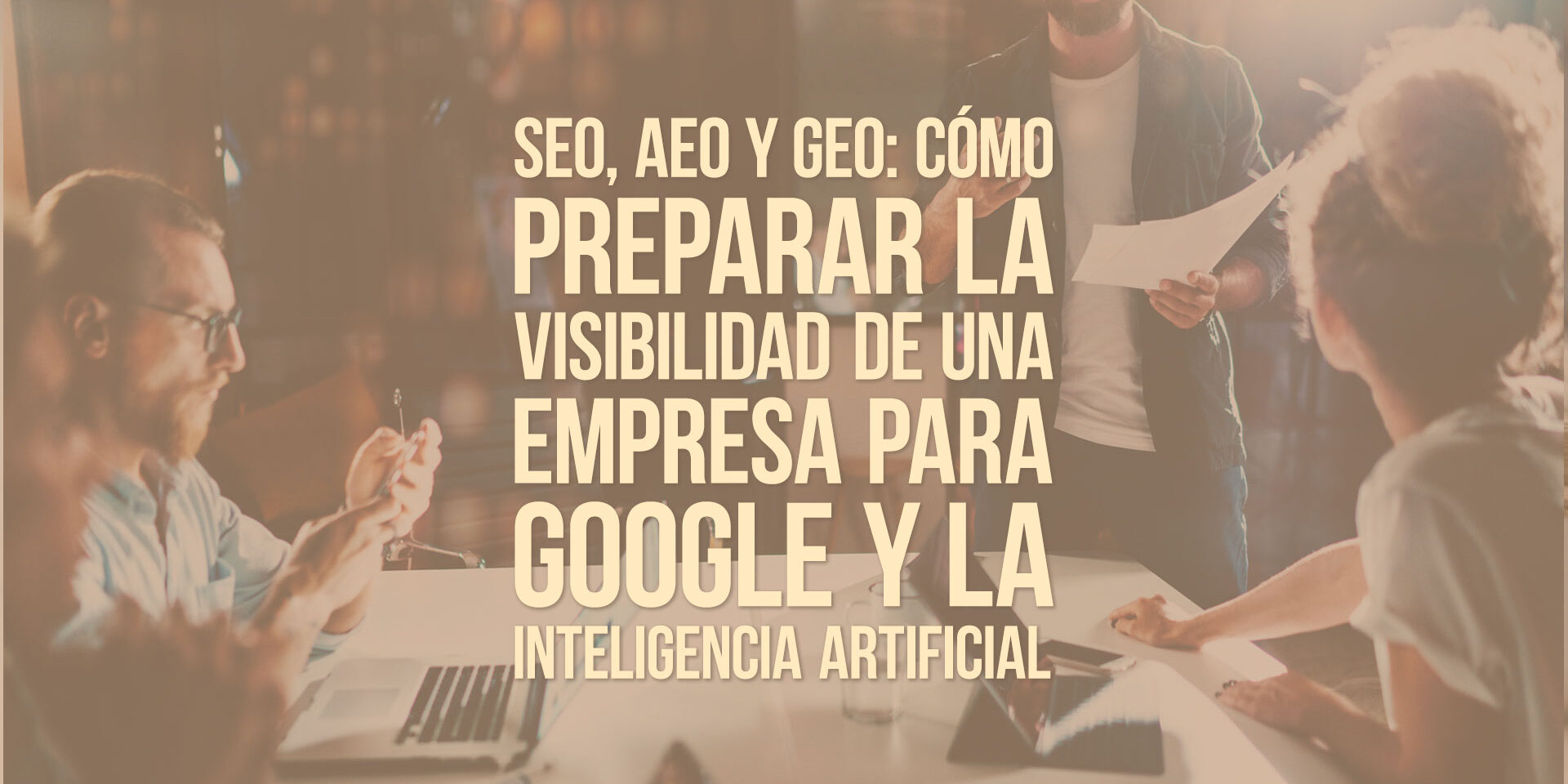 SEO, AEO y GEO: cómo preparar la visibilidad de una empresa para Google y la inteligencia artificial SEO, AEO y GEO: cómo preparar la visibilidad de una empresa para Google y la inteligencia artificial
